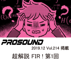 PROSOUND
2019.12.vol.214
プロサウンド 短期集中連載
超解説 FIR! 第1回